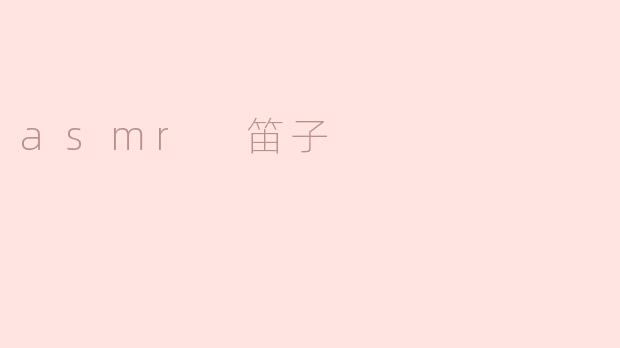 有没有人尝试过使用笛子来制作ASMR视频？